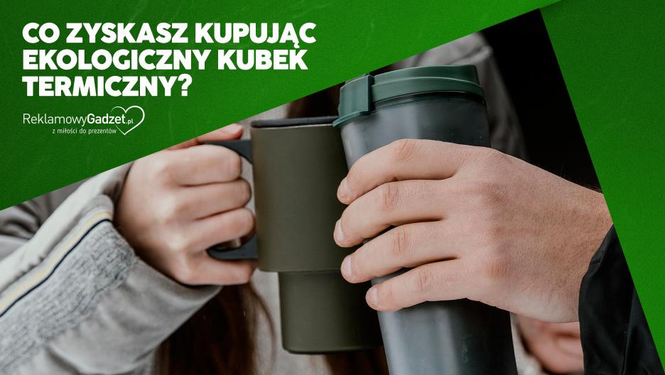 Czy warto zainwestować w ekologiczny kubek termiczny z logo? Sprawdź, co zyskasz.