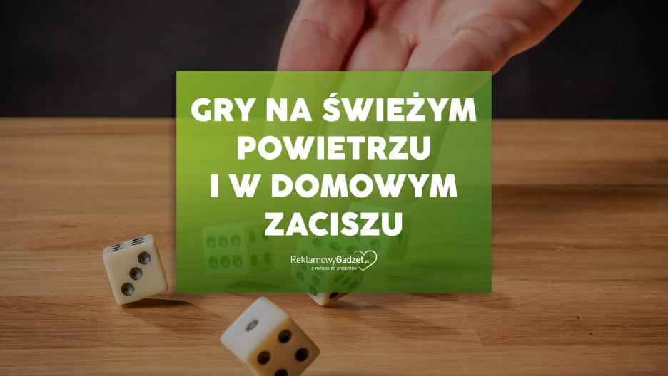 Gry na świeżym powietrzu i w domowym zaciszu – reklamowe pomysły na integrację i dobrą zabawę