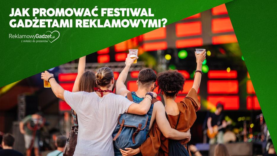 Jak promować festiwal gadżetami reklamowymi? Praktyczne pomysły na większą widoczność wydarzenia