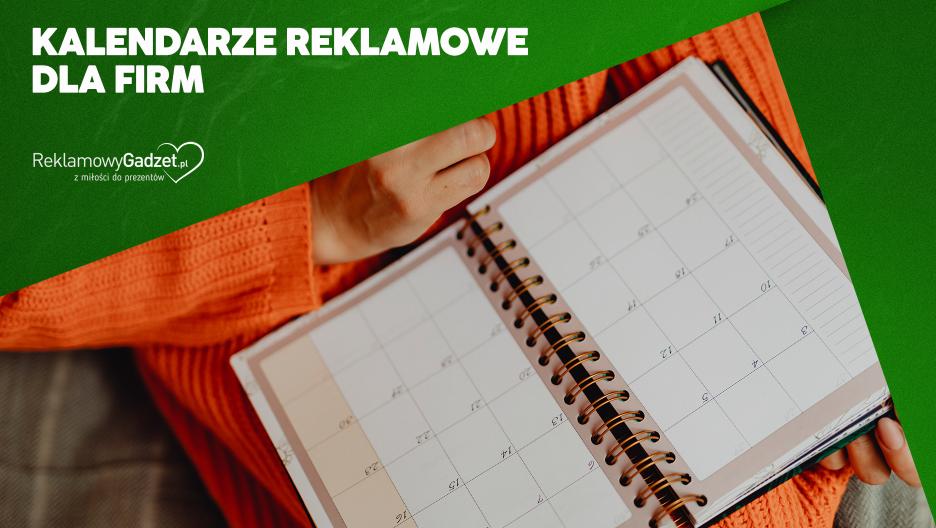Kalendarze reklamowe dla firm – praktyczny gadżet z wielką siłą przekazu