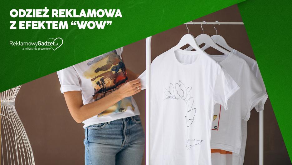 Odzież reklamowa z efektem WOW – najnowsze gadżetowe trendy prosto z rynku