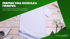 Perfekcyjna koszulka firmowa – jak wybrać krój koszulki firmowej, materiał i nadruk, który dobrze re