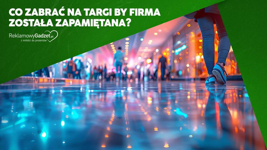 Skuteczne materiały targowe – co zabrać na targi, by Twoja firma została zapamiętana?