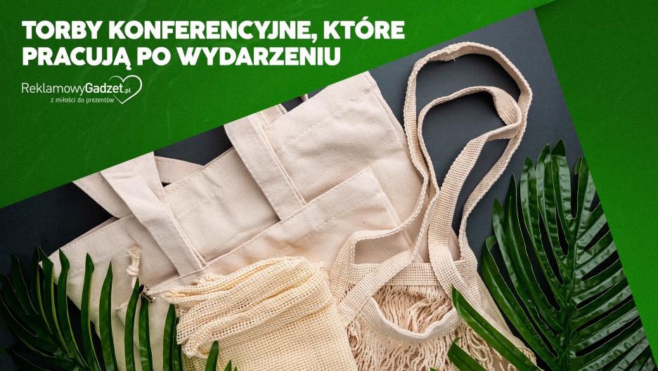Torby konferencyjne, które pracują po wydarzeniu – dlaczego warto postawić na bawełnę?