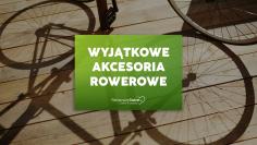 Wyjątkowe akcesoria rowerowe – praktyczne dodatki dla każdego miłośnika dwóch kółek